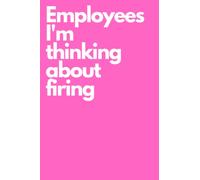 Employees I'm thinking about firing: Notebook With Funny Title, Funny Pink Notebook Sarcastic Humor Journal, Gifts for Coworkers, Friends and Family | 6 x 9 inch, 100 Pages