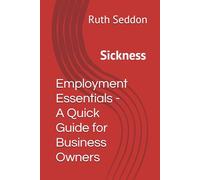 Employment Essentials - A Quick Guide for Business Owners: Sickness