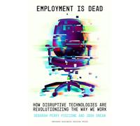 Employment Is Dead : How Disruptive Technologies Are Revolutionizing the Way We Work