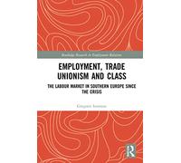 Employment, Trade Unionism, and Class: The Labour Market in Southern Europe since the Crisis (Routledge Research in Employment Relations)