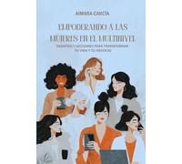 Empoderando a las Mujeres en el Multinivel: Desafíos y Lecciones para Transformar Tu Vida y Tu Negocio