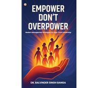 Empower, Don’t Overpower: Modern Management Strategies For High-trust Leadership