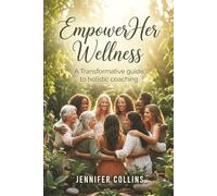 Empower Her Wellness: A Transformative Guide to Holistic Coaching for Women