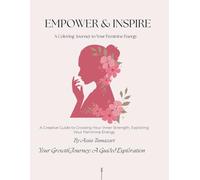 EMPOWER & INSPIRE: A Coloring Journey to Your Feminine Energy, A Creative Guide to Growing Your Inner Strength, Exploring Your Feminine Energy