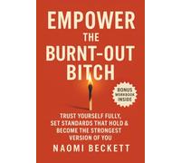 Empower The Burnt-Out Bitch: Trust Yourself Fully, Set Standards That Hold & Become the Strongest Version of You (Women’s Burnout Recovery Series)