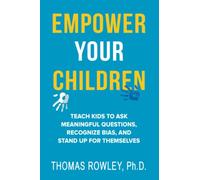 EMPOWER YOUR CHILDREN: Teach kids to ask meaningful questions, recognize bias, and stand up for themselves