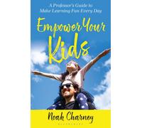 Empower Your Kids : A Professor's Guide to Make Learning Fun Every Day