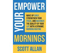 Empower Your Mornings: Wake Up Early, Strengthen Your Focus, and Maximize the Quality of Your Life with a Dynamic Morning Routine: 10 (Pathways to Mastery Series)