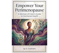 Empower Your Perimenopause: A Woman of Color's Guide to Hormonal Health: Navigate Your Hormonal Changes with Confidence, Embrace Wellness, and Thrive in Your Unique Journey