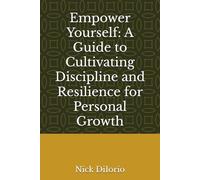 Empower Yourself: A Guide to Cultivating Discipline and Resilience for Personal Growth