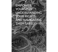 EMPOWER YOURSELF: UNDERSTANDING YOUR RIGHTS AND NAVIGATING THEM SAFELY!