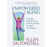 Empowered Aging: Everyday Yoga Practices for Bone Health, Strength and Balance