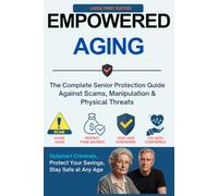 EMPOWERED AGING: The Complete Senior Protection Guide Against Scams, Manipulation & Physical Threats - LARGE PRINT EDITION