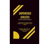 Empowered Athletes: A Mental Performance Journal to Build Confidence, Focus, and Resilience in Young Athletes