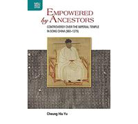 Empowered by Ancestors: Controversy Over the Imperial Temple in Song China (960-1279)