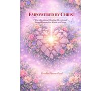 EMPOWERED BY CHRIST: 7-Day Emotional Healing Devotional: From Wounded to Whole in Christ