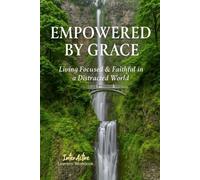EMPOWERED BY GRACE - Living Focused & Faithful in a Distracted World: Interactive Bible Learning - Learners' Workbook