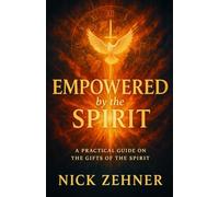 Empowered by the Spirit: A Practical Guide to the Gifts of the Spirit
