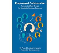 Empowered Collaboration: Purpose Led Peer Groups for Meaningful Business Outcomes