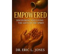 EMPOWERED: Discovering and Living the Gifts of the Spirit