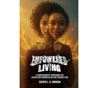 Empowered Living: A Compassionate Companion for Navigating Fibromyalgia and Chronic Pain