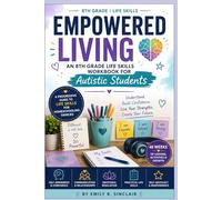 Empowered Living: An 8th Grade Life Skills Workbook for Autistic Students: A Progressive Guide to Life Skills for Homeschooling Families (The Homeschool Helper Series)