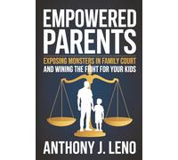 Empowered Parents: Exposing Monsters in Family Court and Winning the Fight for Your Kids