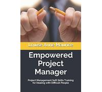 Empowered Project Manager: Project Management Soft Skills Training for Dealing with Difficult People (1 Hour Empower Self Help Success Series)