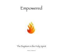 Empowered: The Baptism in the Holy Spirit