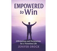Empowered to Win: Affirmations and Declarations for a Victorious Life