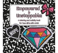 Empowered & Unstoppable: A Coloring and Activity Book for Teen Girls with ADHD