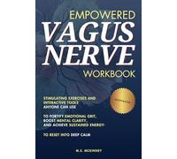 Empowered Vagus Nerve: Stimulating Exercises and Interactive Tools Anyone Can Use to Fortify Emotional Grit, Boost Mental Clarity, and Achieve Sustained Energy - To Reset Deep Calm