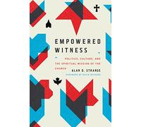 Empowered Witness: Politics, Culture, and the Spiritual Mission of the Church