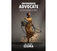 EmpowerHer Advocate: The Case for Female Leadership in a Failing Patriarchal World