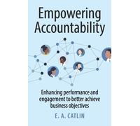 Empowering Accountability : Enhancing performance and engagement to better achieve business objectives