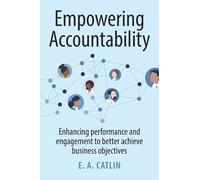 Empowering Accountability: Enhancing performance and engagement to better achieve business objectives