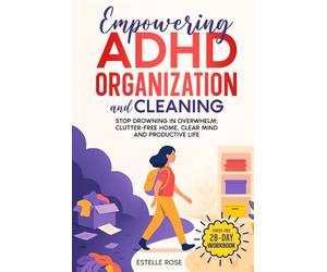 Empowering ADHD Organization and Cleaning: Stop Drowning in Overwhelm: The 28-Day Workbook for a Clutter-Free Home, Clear Mind and Productive Life