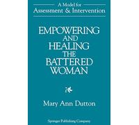 Empowering And Healing The Battered Woman: A Model for Assessment and Intervention
