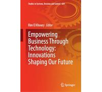 Empowering Business Through Technology: Innovations Shaping Our Future (Studies in Systems, Decision and Control, 620)