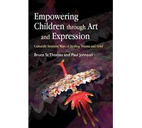 Empowering Children through Art and Expression: Culturally Sensitive Ways of Healing Trauma and Grief