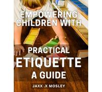 Empowering Children with Practical Etiquette: A Guide: Raising Confident Kids with Essential Manners: The Ultimate Handbook for Parents and Teachers