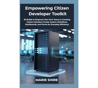 Empowering Citizen Developer Toolkit: 65 Builds to Empower Non-Tech Teams in Creating Custom Solutions Create Custom Workflows, Dashboards, and Forms for Everyday Efficiency