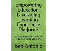 Empowering Education: Leveraging Learning Experience Platforms: A Comprehensive Guide for Educators and Learners