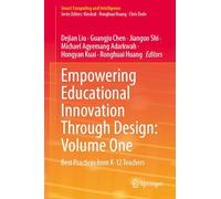Empowering Educational Innovation Through Design: Volume One: Best Practices from K-12 Teachers (Smart Computing and Intelligence)