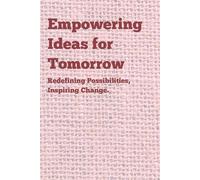 Empowering Ideas for Tomorrow: Redefining Possibilities, Inspiring Change.: Inspiring Gift Notebook Journal for Friends and Family