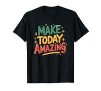 Empowering Inspirational Quotes, Make Today Amazing T-Shirt