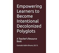 Empowering Learners to Become Intentional Decolonized Polyglots: A Teacher's Resource Book (21st Century Plurilingual Mindset)