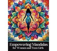 Empowering Mandalas for Women and Teen Girls: 50 Uplifting Coloring Book Designs and Affirmations to Nurture Your Inner Child with Strength, Grace, and Resilience