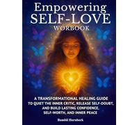 Empowering Self-Love Workbook: 1. A Guided Journey to Quiet Your Inner Critic, Release Self-Doubt, And Rewire Your Mind For Lasting Confidence And Inner Peace.