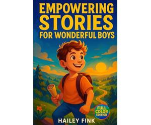 Empowering Stories for Wonderful Boys: Inspiring Tales to Develop Confidence, Resilience, Courage, Kindness and Self-Esteem for Young Explorers